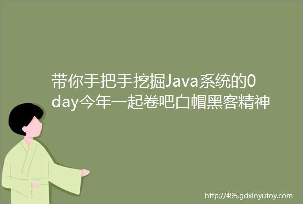 带你手把手挖掘Java系统的0day今年一起卷吧白帽黑客精神永存