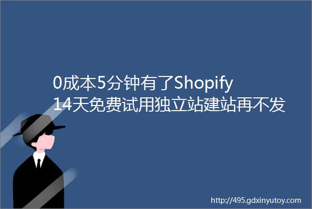 0成本5分钟有了Shopify14天免费试用独立站建站再不发愁